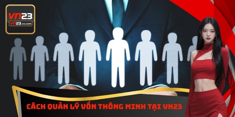 Cách Quản Lý Vốn Thông Minh Tại VN23 - Nghiên Cứu Chi Tiết 7 Cách Quản Lý Vốn Thông Minh Tại VN23