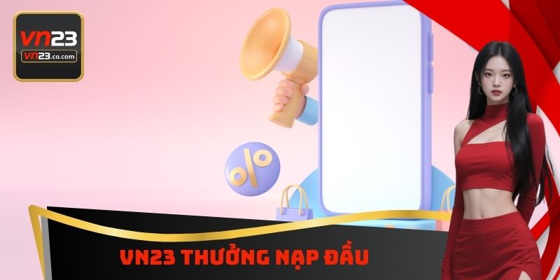 VN23 Thưởng Nạp Đầu - Nhận 100% Giá Trị Tiền Nạp Vào 7 VN23 Thưởng Nạp Đầu - Nhận 100% Giá Trị Tiền Nạp Vào